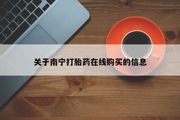 米非米索怎么购买关于南宁打胎药在线购买的信息