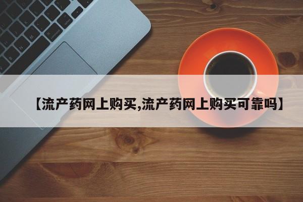 米非米索怎么购买【流产药网上购买,流产药网上购买可靠吗】