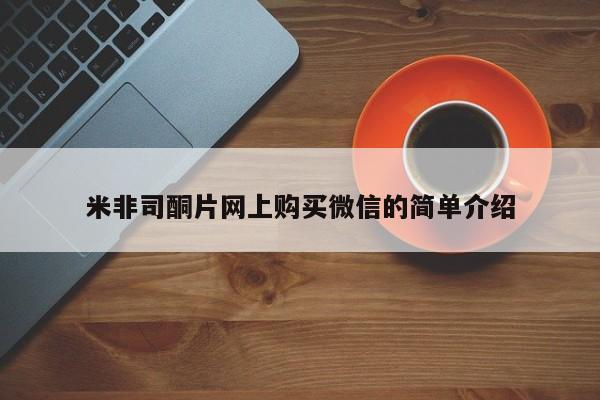 米非米索怎么购买米非司酮片网上购买微信的简单介绍