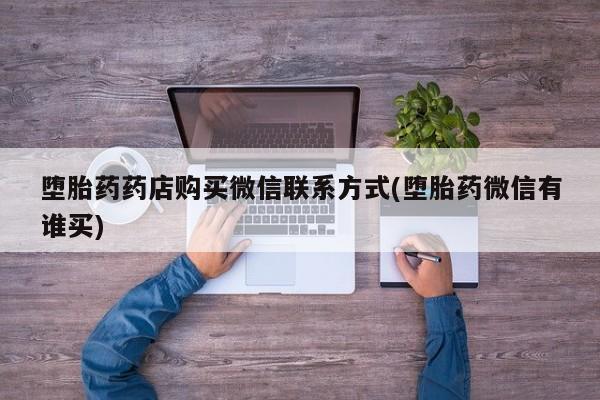 米非米索怎么购买堕胎药药店购买微信联系方式(堕胎药微信有谁买)